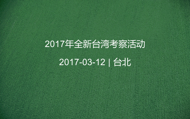 2017年全新台湾考察活动