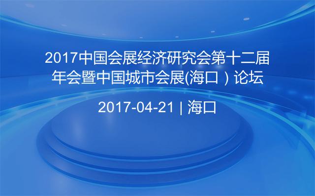 2017中国会展经济研究会第十二届年会暨中国城市会展（海口）论坛