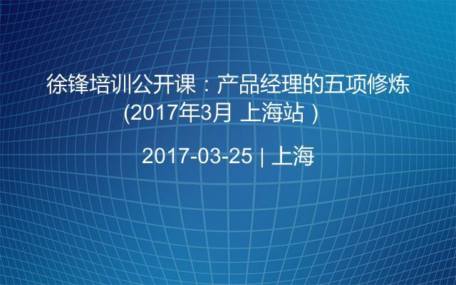 徐鋒培訓(xùn)公開課:產(chǎn)品經(jīng)理的五項(xiàng)修煉(2017年3月 上海站)
