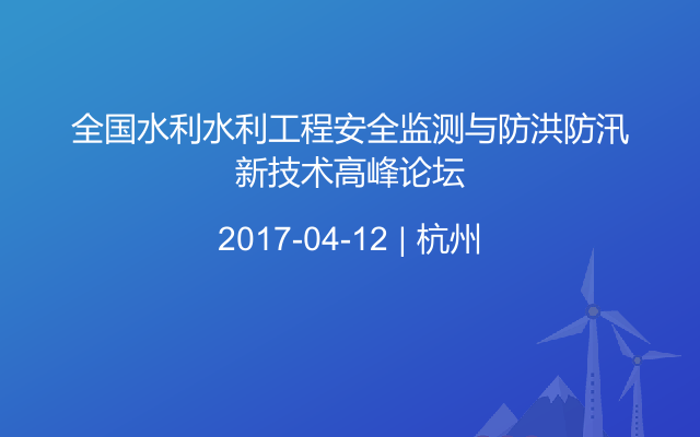 全国水利水利工程安全监测与防洪防汛新技术高峰论坛