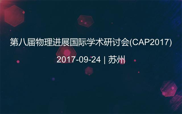 第八届物理进展国际学术研讨会(CAP2017)
