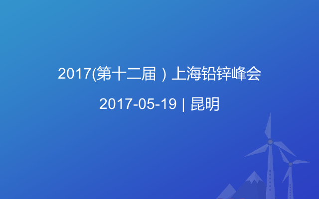 2017（第十二届）上海铅锌峰会