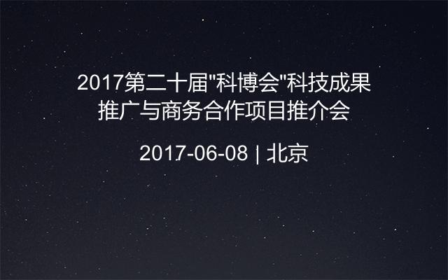 2017第二十届“科博会”科技成果推广与商务合作项目推介会