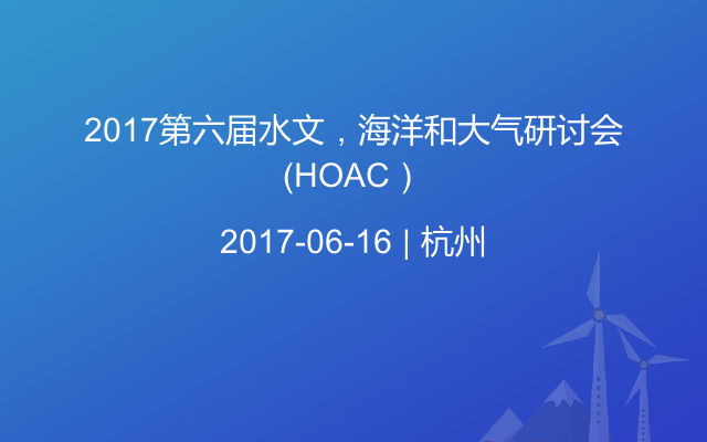 2017第六届水文，海洋和大气研讨会（HOAC）
