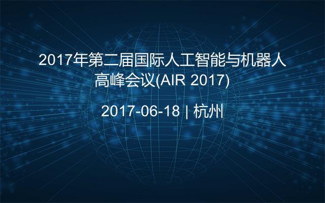 2017年第二届国际人工智能与机器人高峰会议(AIR 2017)