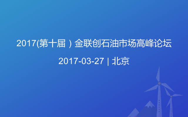 2017（第十届）金联创石油市场高峰论坛