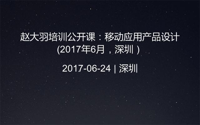 赵大羽培训公开课：移动应用产品设计（2017年6月，深圳）