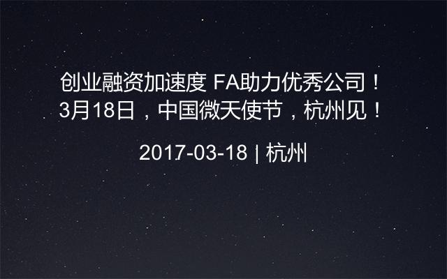 创业融资加速度 FA助力优秀公司！3月18日，中国微天使节，杭州见！