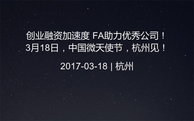 创业融资加速度 FA助力优秀公司！3月18日，中国微天使节，杭州见！