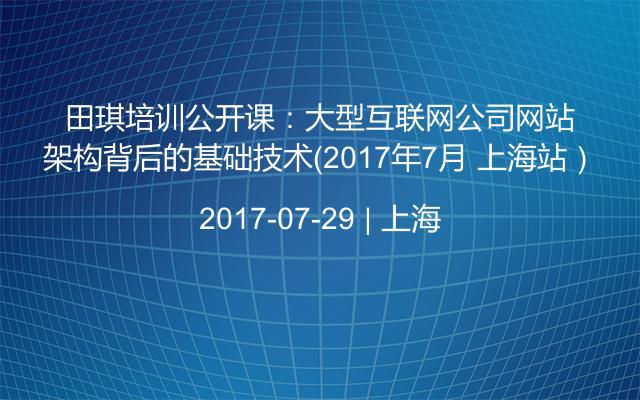 田琪培训公开课：大型互联网公司网站架构背后的基础技术（2017年7月 上海站）