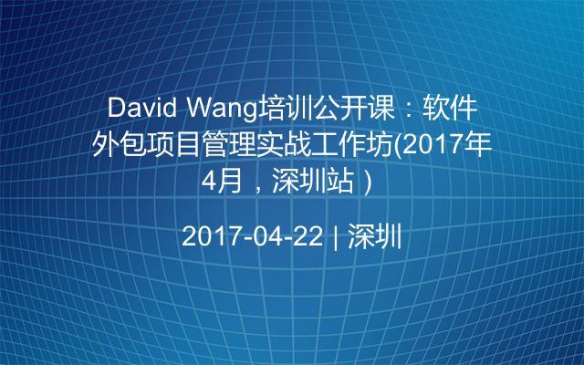 David Wang培训公开课：软件外包项目管理实战工作坊（2017年4月，深圳站）