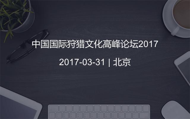 中国国际狩猎文化高峰论坛2017