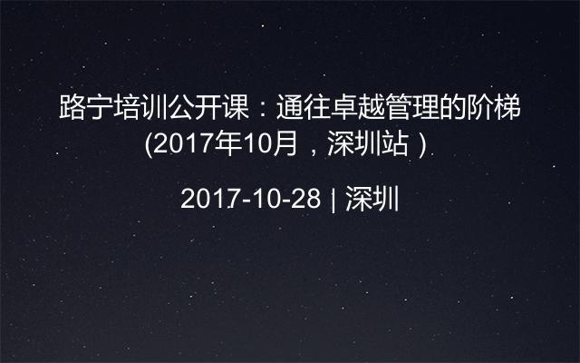 路宁培训公开课：通往卓越管理的阶梯（2017年10月，深圳站）