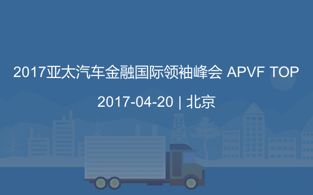 2017亚太汽车金融国际领袖峰会 APVF TOP