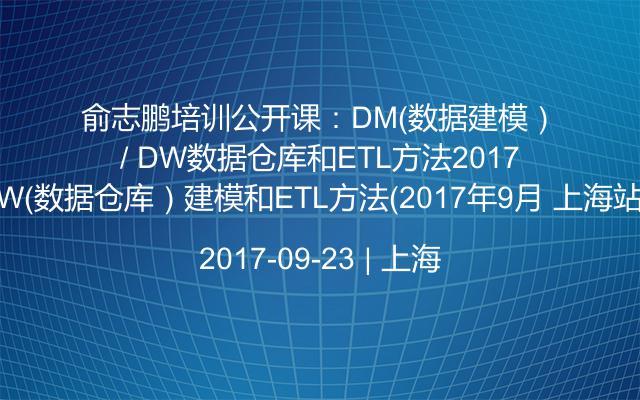 俞志鹏培训公开课：DM（数据建模）/ DW（数据仓库）建模和ETL方法（2017年9月 上海站） 