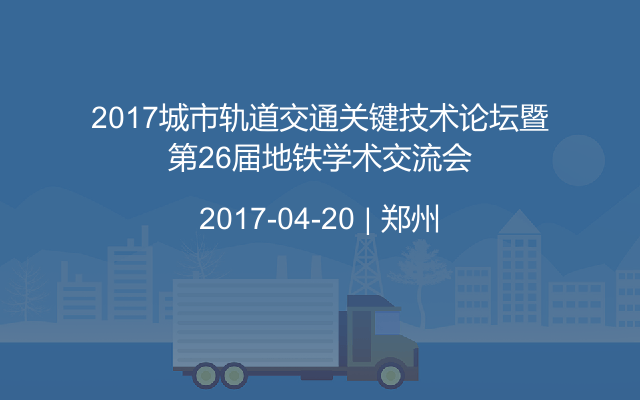 2017城市轨道交通关键技术论坛暨第26届地铁学术交流会