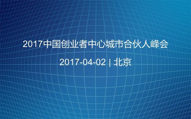 2017中国创业者中心城市合伙人峰会