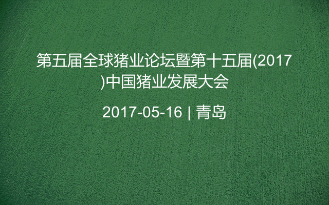 第五届全球猪业论坛暨第十五届(2017)中国猪业发展大会