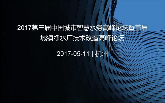 2017第三届中国城市智慧水务高峰论坛暨首届城镇净水厂技术改造高峰论坛