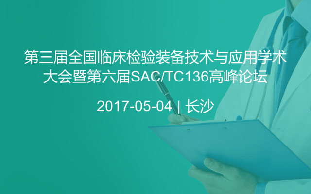 第三届全国临床检验装备技术与应用学术大会暨第六届SAC/TC136高峰论坛