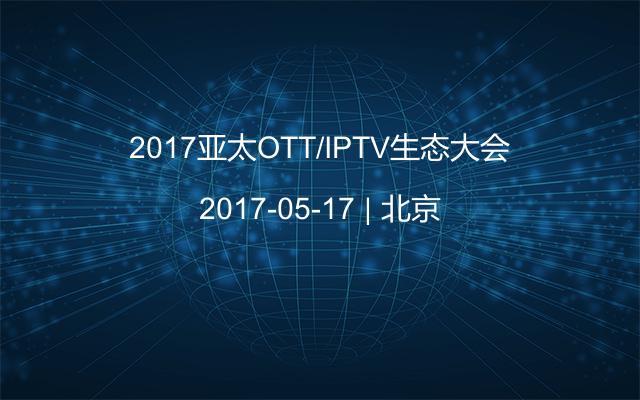 2017亚太OTT/IPTV生态大会