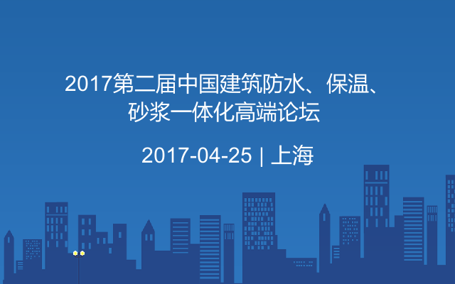 2017第二届中国建筑防水、保温、砂浆一体化高端论坛 