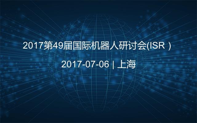 2017第49届国际机器人研讨会（ISR）