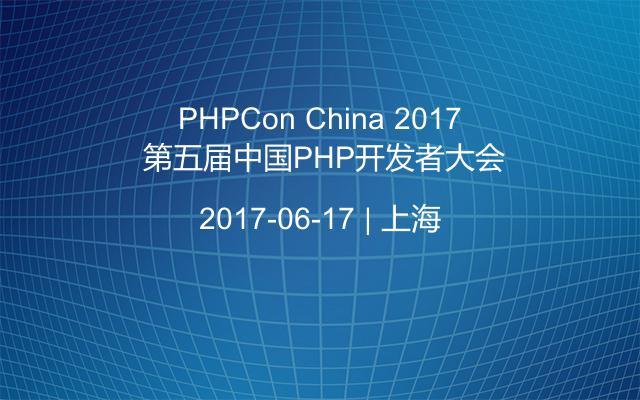 PHPCon China 2017 第五届中国PHP开发者大会