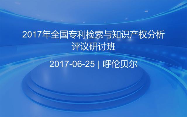 2017年全国专利检索与知识产权分析评议研讨班