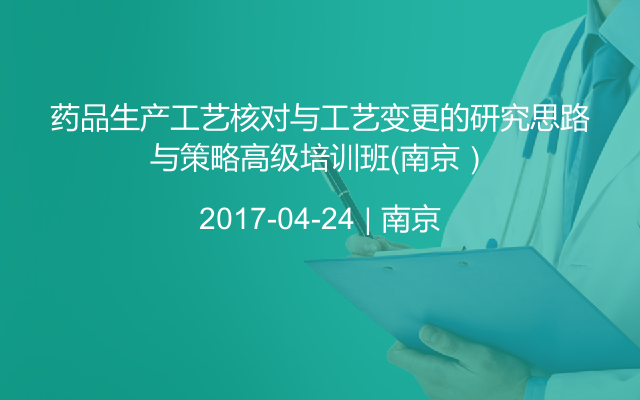 药品生产工艺核对与工艺变更的研究思路与策略高级培训班（南京）