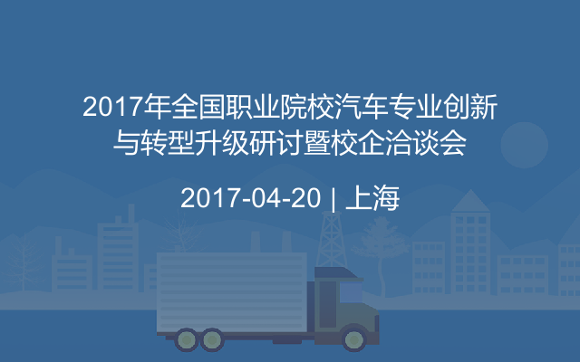 2017年全国职业院校汽车专业创新与转型升级研讨暨校企洽谈会