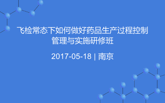 飞检常态下如何做好药品生产过程控制管理与实施研修班