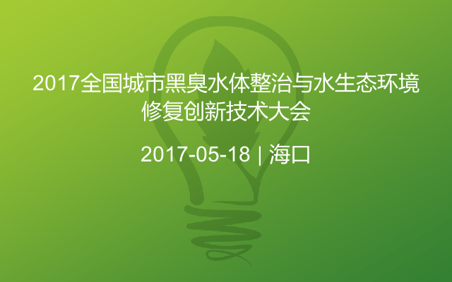 2017全国城市黑臭水体整治与水生态环境修复创新技术大会