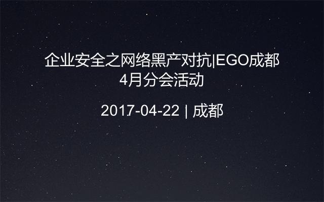 企业安全之网络黑产对抗|EGO成都4月分会活动