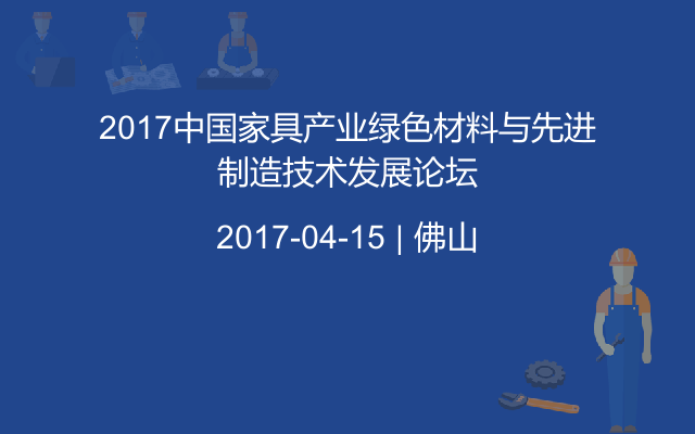 2017中国家具产业绿色材料与先进制造技术发展论坛