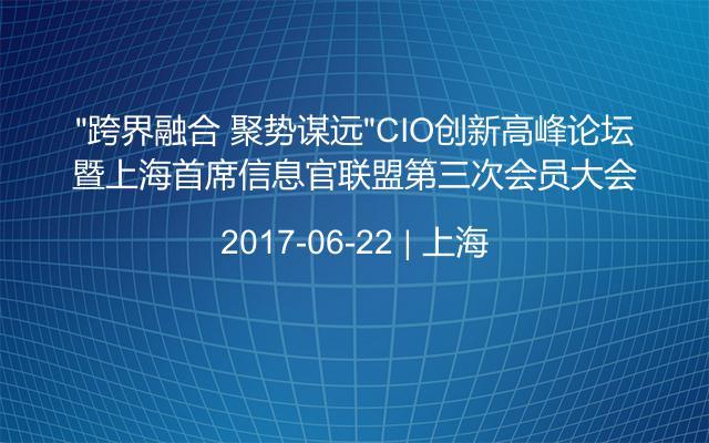 “跨界融合 聚势谋远”CIO创新高峰论坛暨上海首席信息官联盟第三次会员大会