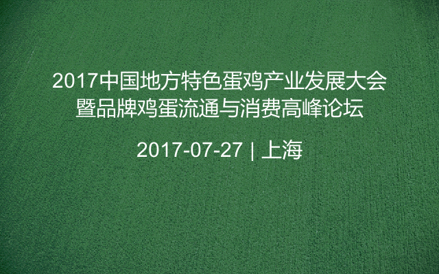 2017中国地方特色蛋鸡产业发展大会暨品牌鸡蛋流通与消费高峰论坛