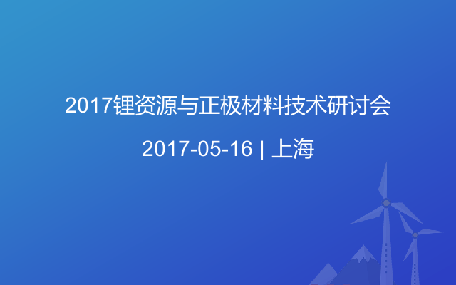 2017锂资源与正极材料技术研讨会