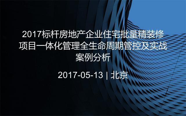 2017标杆房地产企业住宅批量精装修项目一体化管理全生命周期管控及实战案例分析