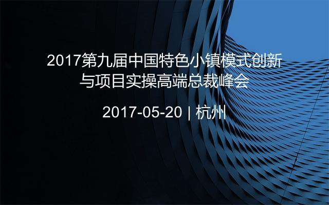 2017第九届中国特色小镇模式创新与项目实操高端总裁峰会