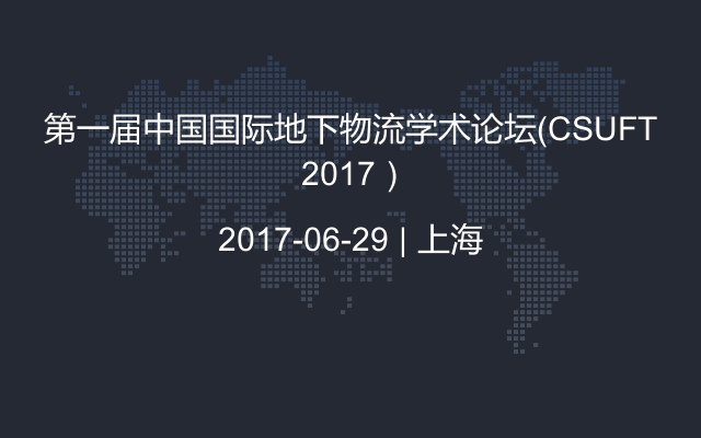第一届中国国际地下物流学术论坛（CSUFT 2017）