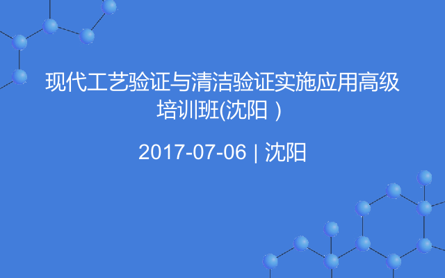 现代工艺验证与清洁验证实施应用高级培训班（沈阳）