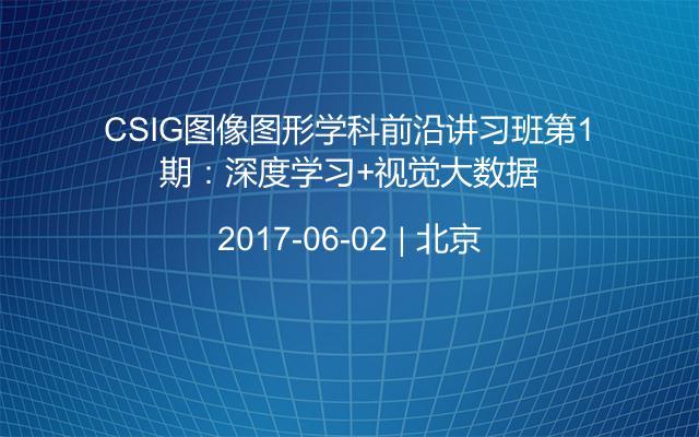 CSIG图像图形学科前沿讲习班第1期：深度学习+视觉大数据