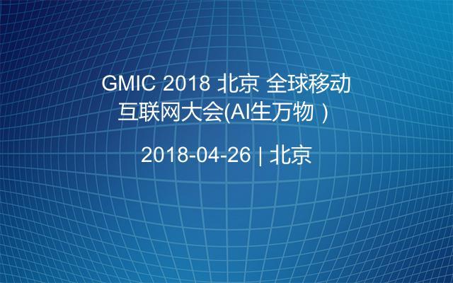 GMIC 2018 北京 全球移动互联网大会（AI生万物）