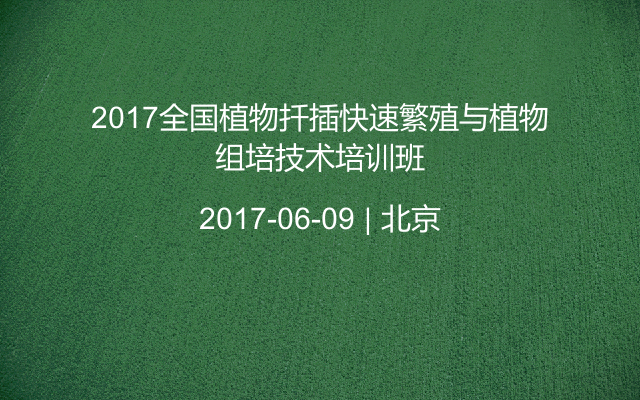 2017全国植物扦插快速繁殖与植物组培技术培训班