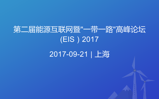 第二届能源互联网暨“一带一路”高峰论坛（EIS）2017