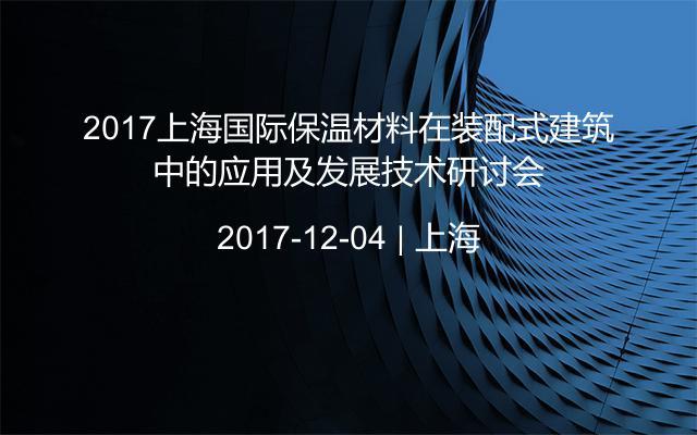 2017上海国际保温材料在装配式建筑中的应用及发展技术研讨会