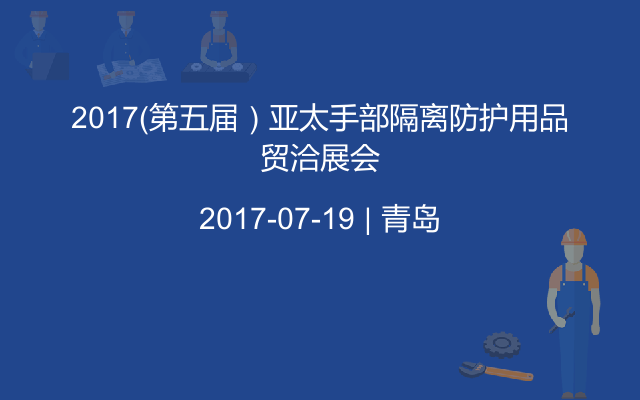 2017（第五届）亚太手部隔离防护用品贸洽展会
