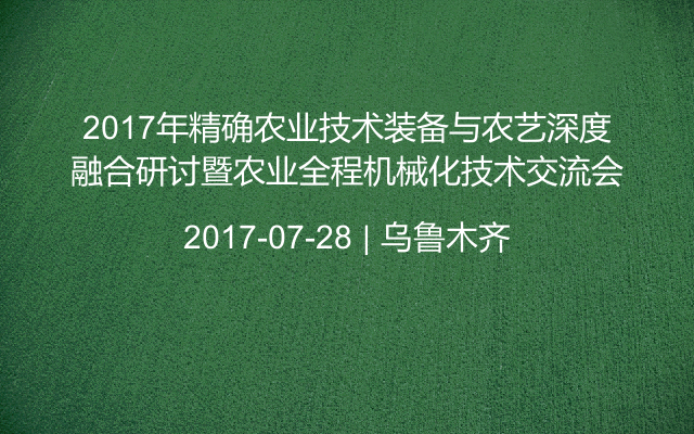 2017年精确农业技术装备与农艺深度融合研讨暨农业全程机械化技术交流会