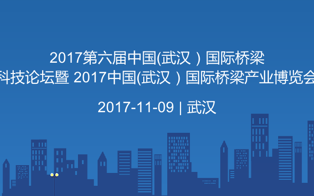 2017第六届中国（武汉）国际桥梁科技论坛暨 2017中国（武汉）国际桥梁产业博览会